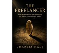 The Freelancer: How Mozart Quit the Only Job He Had and Bet His Life on the Open Market