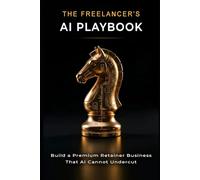 The Freelancer’s AI Playbook: How to Build a Premium Retainer Business That AI Cannot Undercut