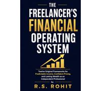 THE FREELANCER’S FINANCIAL OPERATING SYSTEM: Twelve Original Frameworks for Predictable Income, Confident Pricing, and Lasting Wealth as an Independent Professional