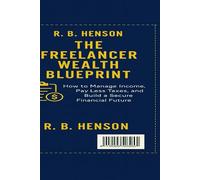 The Freelancer Wealth Blueprint: How to Manage Income, Pay Less Taxes, and Build a Secure Financial Future