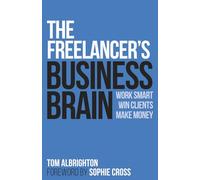 The Freelancer's Business Brain: Work smart, win clients, make money (The Freelance Writer's Starter Kit)