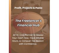 The Freelancer's Financial Hub: The All-in-One Planner to Master Your Cash Flow, Track Billable Hours, and Conquer Tax Season with Confidence.