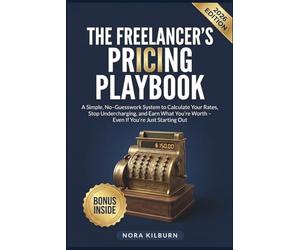 The Freelancer's Pricing Playbook: A Simple, No-Guesswork System to Calculate Your Rates, Stop Undercharging, and Earn What You're Worth - Even If ... Out (The Solopreneur's Playbook Series)