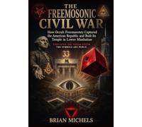 THE FREEMASONIC CIVIL WAR: How Occult Freemasonry Captured the American Republic and Built Its Temple in Lower Manhattan