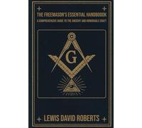 THE FREEMASON'S ESSENTIAL HANDBOOK: A COMPREHENSIVE GUIDE TO THE ANCIENT AND HONORABLE CRAFT