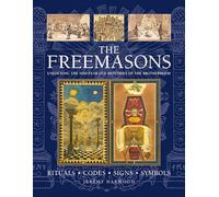 THE FREEMASONS: RITUALS • CODES • SIGNS • SYMBOLS: Unlocking the 1000-year old mysteries of the Brotherhood