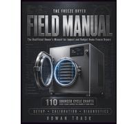 The Freeze Dryer Field Manual: The Unofficial Owner's Manual for Import and Budget Home Freeze Dryers - Setup, Calibration, Diagnostics and 110 Sourced Cycle Charts