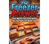 The Freezer Answer: Sixty Meals That Taste Better Than the Night You Made Them
