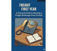 The Freight Broker's First Year: A Practical Guide to Starting a Freight Brokerage From Scratch (2026 Edition)