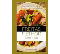 The Freitas Method - Part Two: 26-Week Guided Journal to Continue the Freitas Method - Track Meals, Hydration, and Activity for Lasting Weight Loss