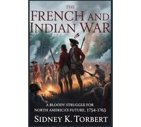 THE FRENCH AND INDIAN WAR: A Bloody Struggle for North America’s Future, 1754-1763 (Resistance Movement)