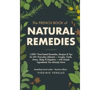 The French Book of Natural Remedies: 1,000+ Time-Tested Remedies, Recipes & Tips for 60+ Everyday Ailments - Coughs, Colds, Stress, Sleep & Digestion - with Simple Ingredients You Already Have