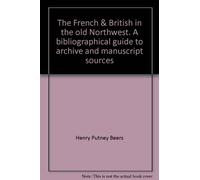 The French & British in the Old Northwest;: A bibliographical guide to archive and manuscript sources
