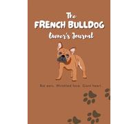The French Bulldog Owner’s Journal: Health, Training & Memory Log for French Bulldog Owners