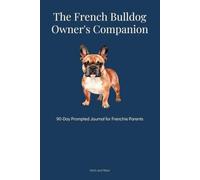 The French Bulldog Owner's Companion: 90-Day Prompted Journal for Frenchie Parents