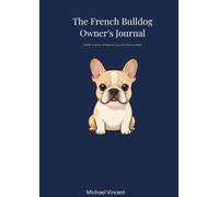 The French Bulldog Owner's Journal: Health Tracker, Milestone Log and Memory Book