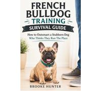 The French Bulldog Training Survival Guide: How to Train a Frenchie Without Losing Your Mind (or Your Couch) (Dog Training Survival Guide Series)