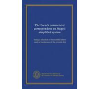 The French commercial correspondent on Hugo's simplified system: being a selection of mercantile letters used in businesses of the present day