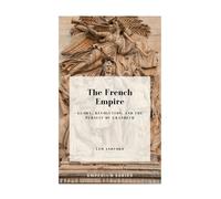 The French Empire: Glory, Revolution, and the Pursuit of Grandeur (Emperium)