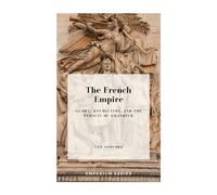 The French Empire: Glory, Revolution, and the Pursuit of Grandeur (Emperium)