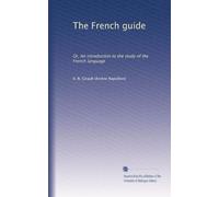 The French guide: Or, An introduction to the study of the French language