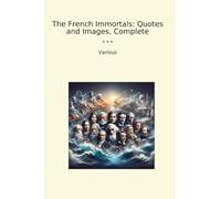 The French Immortals: Quotes and Images, Complete (Classic Books)