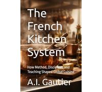 The French Kitchen System: How Method, Discipline, and Teaching Shaped Global Cuisine