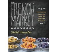 The French Market Cookbook: Vegetarian Recipes from My Parisian Kitchen