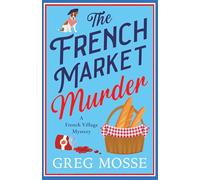 The French Market Murder: A totally charming and unputdownable cozy murder mystery (A French Village Mystery)