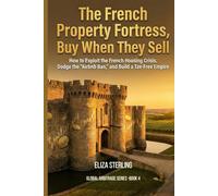 The French Property Fortress, Buy When They Sell: How to Exploit the French Housing Crisis, Dodge the "Airbnb Ban," and Build a Tax-Free Empire (The Global Arbitrage Series)