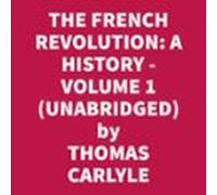The French Revolution: A History. Volume 1: The Bastille (unabridged)