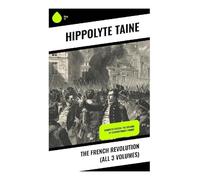 The French Revolution (All 3 Volumes): Ancien Régime Collapse, Jacobin Terror, and the Crisis of Popular Sovereignty in Eighteenth-Century France