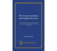 The French revolution and English literature (Vol-1): lectures delivered in connection with the sesquincentennial celebration of Princeton University
