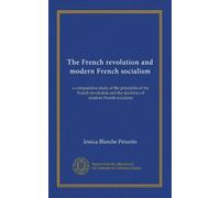 The French revolution and modern French socialism: a comparative study of the principles of the French revolution and the doctrines of modern French socialism