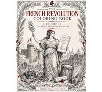 The French Revolution Coloring Book: Volume I: The Fall of the Monarchy (1789-1792) : A Premium Adult & Teens Historical Coloring Book (History in Color - A Premium Historical Coloring Book Series)
