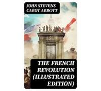 The French Revolution (illustrated Edition) (ebook)