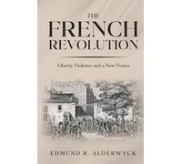 The French Revolution: Liberty, Violence and a New France (History in Short Reads)