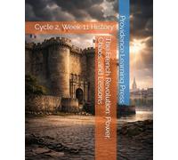 The French Revolution: Power, Chaos, and Lessons: Cycle 2, Week 11 History (Cycle 2 History)