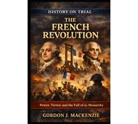 The French Revolution: Power, Terror, and the Fall of the Monarchy (History on Trial)