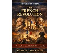 The French Revolution: Power, Terror, and the Fall of the Monarchy (History on Trial)