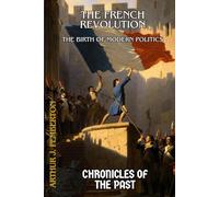 The French Revolution: The Birth of Modern Politics (Chronicles of the Past)