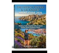 THE FRENCH RIVIERA & CALANQUES HIKING GUIDE 2026: WALKING TRAILS, SEASIDE CLIFFS & NATURE ROUTES ALONG SOUTHERN FRANCE