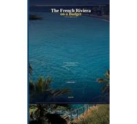 The French Riviera on a Budget: The Insider's Guide to Nice, Cannes, Monaco & Beyond - Without Paying Tourist Prices