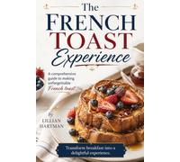 The French Toast Experience: A comprehensive guide to making unforgettable French toast (Regional American Classics)