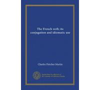 The French verb; its conjugation and idiomatic use