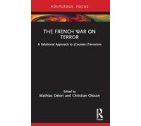 The French War on Terror: A Relational Approach to (Counter-)Terrorism (Routledge Studies in Liberty and Security)