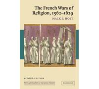 The French Wars of Religion, 1562-1629: 36 (New Approaches to European History, Series Number 36)