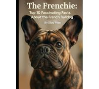 The Frenchie: Top 10 Fascinating Facts About the French Bulldog (Mans Best Friend)