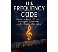 The Frequency Code: Harness the Power of Sound Healing and Vibration to manifest anything you desire | Sound Healing | Solfeggio & 432/528 (The ... Frequency and Consciousness Shape Reality)