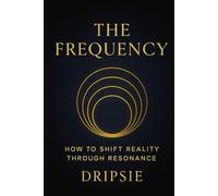 THE FREQUENCY: How to Shift Reality Through Resonance
